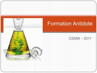 Formation Antidote

        CSSMI – 2011
 