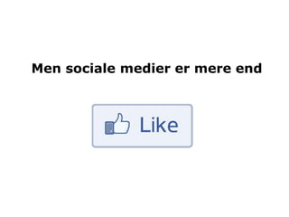 Men sociale medier er mere end
 