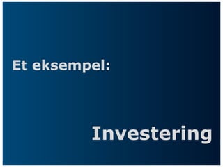 Et eksempel:




         Investering
 