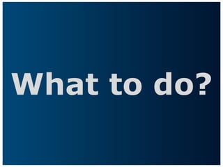 What to do?
 
