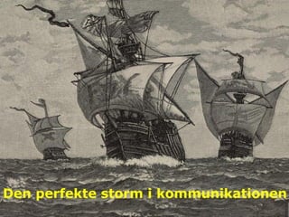 Den perfekte storm i kommunikationen
 