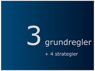 3   grundregler
    + 4 strategier
 