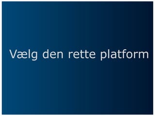Vælg den rette platform
 
