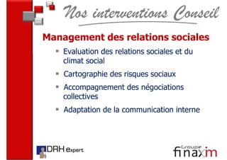 Nos interventions Conseil
Management des relations sociales
    Evaluation des relations sociales et du
    climat social
...