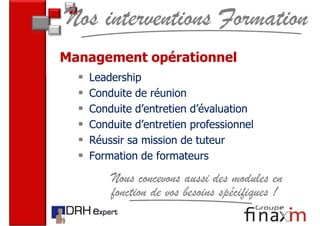 Nos interventions Formation
Management opérationnel
   Leadership
   Conduite de réunion
   Conduite d’entretien d’évaluat...