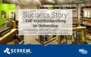 Success Story
SAP Kreditlimitprüfung
im Onlineshop
Verbesserte automatisierte Prüfung
von Bonität und Identität der Kunden
 