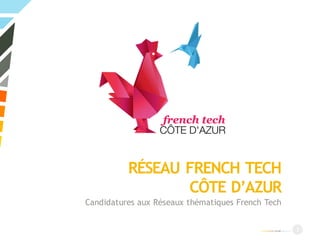 RÉSEAU FRENCH TECH
CÔTE D’AZUR
Candidatures aux Réseaux thématiques French Tech
1
 