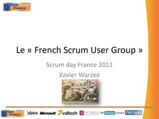 Le « French ScrumUser Group » Scrumday France 2011 Xavier Warzee 