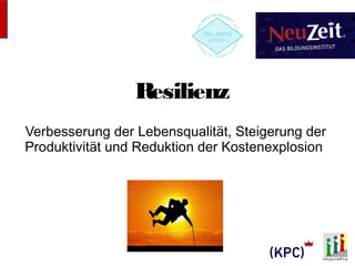 Resilienz 
Verbesserung der Lebensqualität, Steigerung der 
Produktivität und Reduktion der Kostenexplosion 
 
