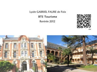 Lycée GABRIEL FAURE de Foix
BTS Tourisme
Rentrée 2012
 