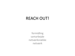 REACH OUT! formidling samarbejde netværksrække netværk 