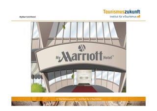 MyMarriottHotel




                  © Tourismuszukunft — Institut für eTourismus
 