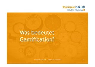 Was bedeutet
Gamification?


     © Tourismuszukunft — Institut für eTourismus   2
 