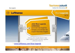 Blue Legends




      • www.lufthansa.com/blue-legends
                     © Tourismuszukunft — Institut für eTourismus
 
