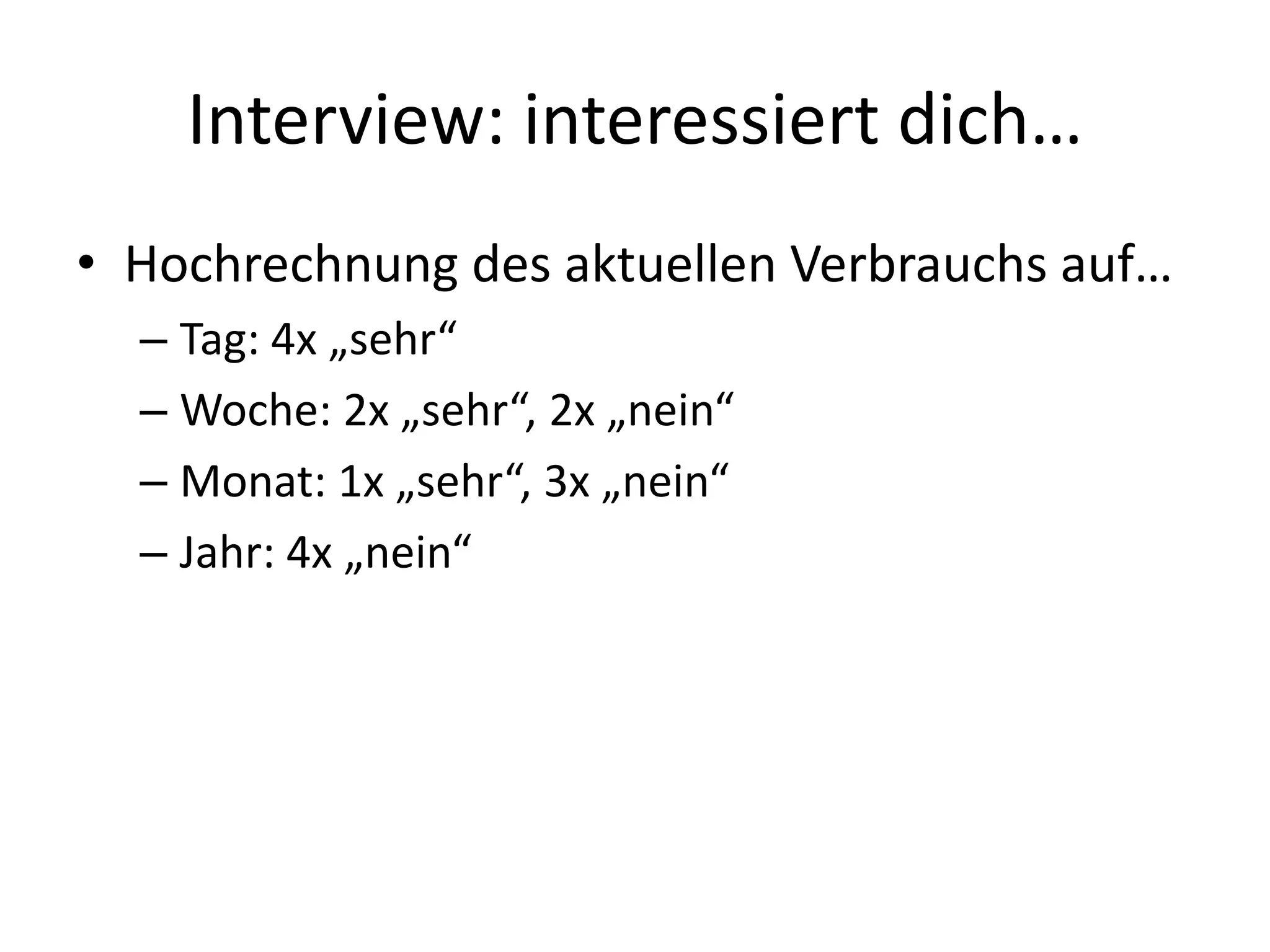 Interview: interessiert dich…
• Hochrechnung des aktuellen Verbrauchs auf…
  – Tag: 4x „sehr“
  – Woche: 2x „sehr“, 2x „nein“
  – Monat: 1x „sehr“, 3x „nein“
  – Jahr: 4x „nein“
 