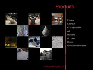 Produits

                          Interieur
                          Exterieur
                          Ouvrages public
                          Art
                          Bijouterie
                          Gourmet
                          Design
                          Green/environnement




www.giannini-graniti.ch
 