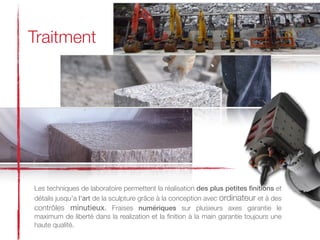 Traitment




Les techniques de laboratoire permettent la réalisation des plus petites ﬁnitions et
détails jusqu’a l'art de la sculpture grâce à la conception avec ordinateur et à des
contrôles minutieux. Fraises numériques sur plusieurs axes garantie le
maximum de liberté dans la realization et la ﬁnition à la main garantie toujours une
haute qualité.
 