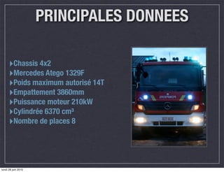 PRINCIPALES DONNEES

     ‣Chassis 4x2
     ‣Mercedes Atego 1329F
     ‣Poids maximum autorisé 14T
     ‣Empattement 3860mm
     ‣Puissance moteur 210kW
     ‣Cylindrée 6370 cm³
     ‣Nombre de places 8



lundi 28 juin 2010
 