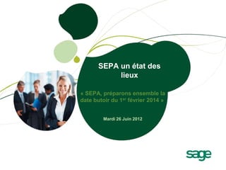 SEPA un état des
            lieux

« SEPA, préparons ensemble la
date butoir du 1er février 2014 »


        Mardi 26 Juin 2012
 