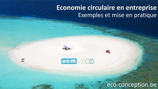 Economie circulaire en entreprise
Exemples et mise en pratique
eco-conception.be
 