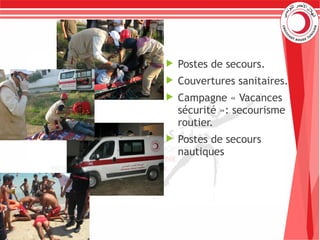  Postes de secours.
 Couvertures sanitaires.
 Campagne « Vacances
sécurité »: secourisme
routier.
 Postes de secours
nautiques
 