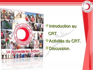 Introduction auIntroduction au
CRT.CRT.
Activités du CRT.Activités du CRT.
Discussion.Discussion.
 
