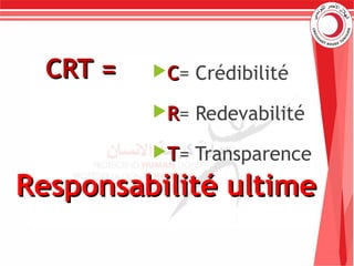CC= Crédibilité
RR= Redevabilité
TT= Transparence
CRT =CRT =
Responsabilité ultimeResponsabilité ultime
 