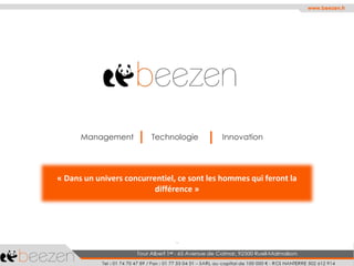 ManagementTechnologieInnovation 
«Dans un univers concurrentiel, ce sont les hommes qui feront la différence» 
www.beezen.fr  