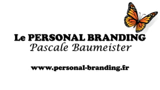 Présentation
des programmes de
PERSONAL BRANDING
proposés par
Pascale Baumeister
sur www.personal-branding.fr
 