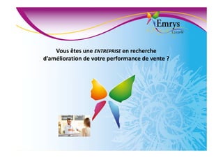 Vous êtes une ENTREPRISE en recherche
d’amélioration de votre performance de vente ?
 