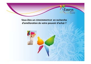 Vous êtes un CONSOMMATEUR en recherche
d’amélioration de votre pouvoir d’achat ?
 
