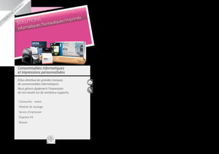 bureau
             de


                                                     imés
Fourniture
                  SOLU  TIONS         autiques / impr
                          iques / bure
                  informat




                  Consommables informatiques
                  et impressions personnalisées
                  Etilux distribue les grandes marques
                  de consommables informatiques.
                  Nous gérons également l’impression
                  de vos visuels sur de nombreux supports.

                  ··Cartouches - toners
                  ··Matériel de stockage
                  ··Service d’impression
                  ··étiqettes A4
                  ··Rubans
 