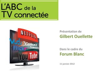 Présentation de
Gilbert Ouellette

Dans le cadre du
Forum Blanc
11 janvier 2012
 