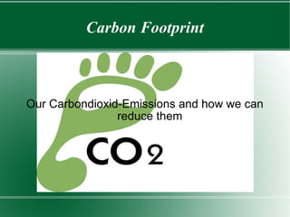 Carbon Footprint Our Carbondioxid-Emissions and how we can reduce them 