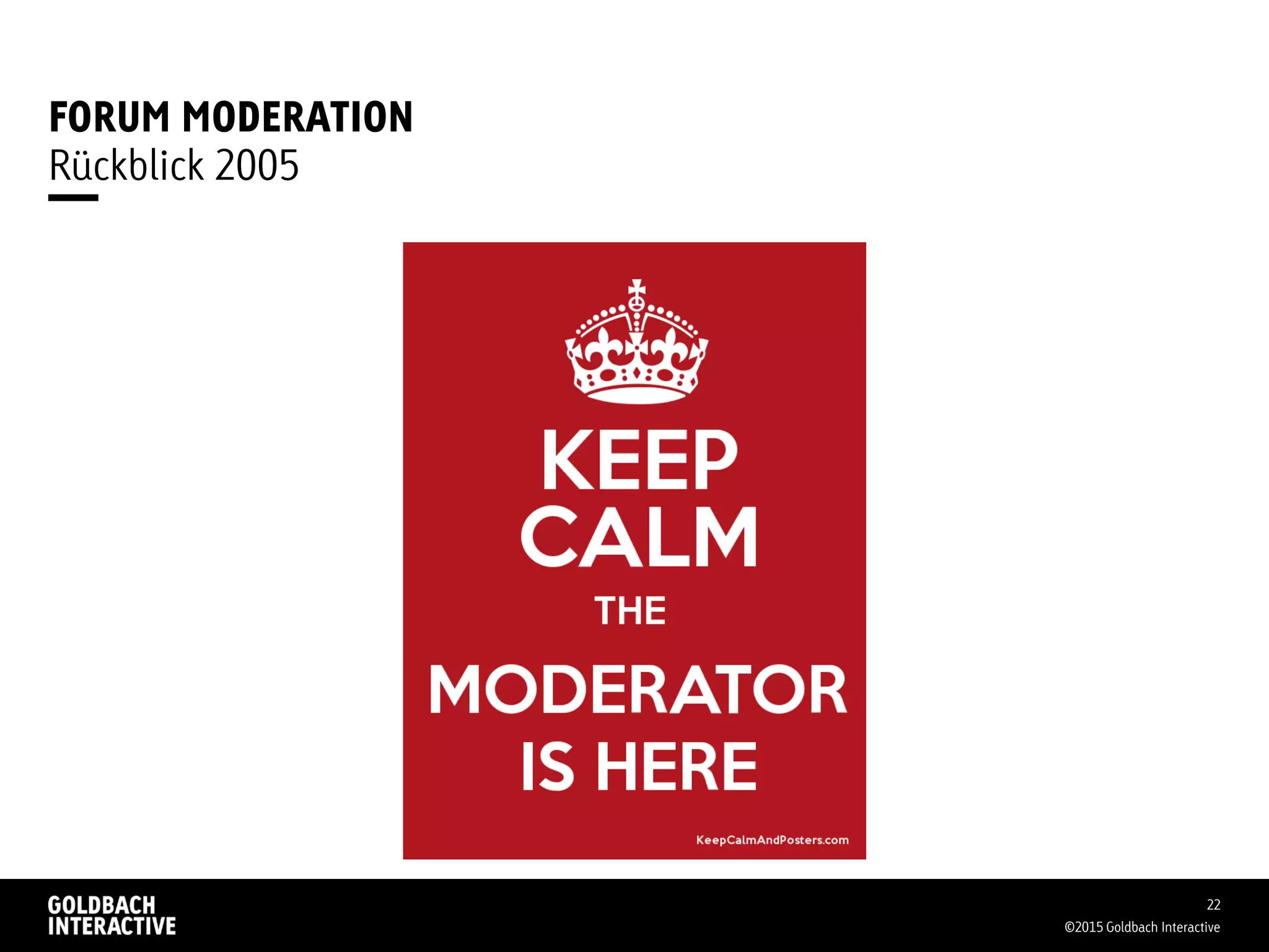 FORUM MODERATION
©2015 Goldbach Interactive
22
Rückblick 2005
 