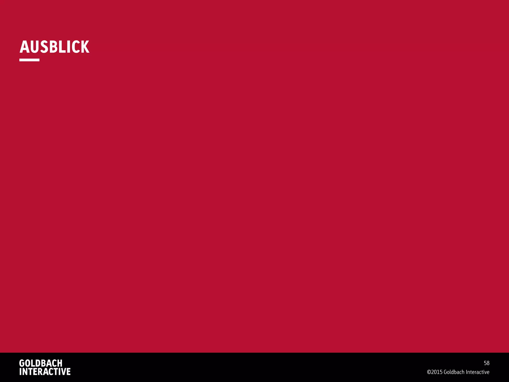 AUSBLICK
58
©2015 Goldbach Interactive
 