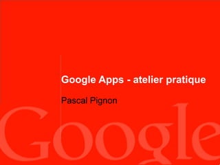 Google Apps - atelier pratique

Pascal Pignon
 
