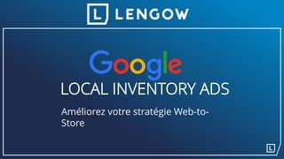 LOCAL INVENTORY ADS
Améliorez votre stratégie Web-to-
Store
 