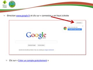 Direction www.google.fr et clic sur « connexion » en haut à droite

Clic sur « Créer un compte gratuitement »

 
