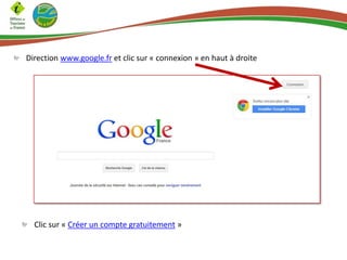 Direction www.google.fr et clic sur « connexion » en haut à droite

Clic sur « Créer un compte gratuitement »

 