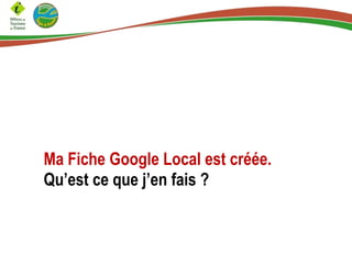 Ma Fiche Google Local est créée.
Qu’est ce que j’en fais ?

 