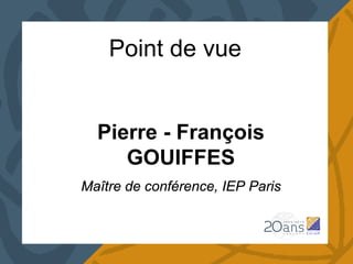 Point de vue
Pierre - François
GOUIFFES
Maître de conférence, IEP Paris
 