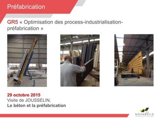 GR5 « Optimisation des process-industrialisation-
préfabrication »
29 octobre 2015
Visite de JOUSSELIN,
Le béton et la préfabrication
33
Préfabrication
 