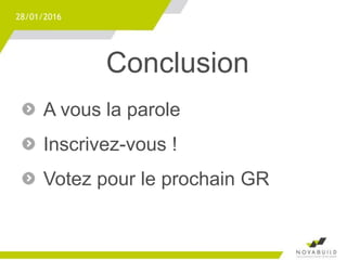 Conclusion
28/01/2016
A vous la parole
Inscrivez-vous !
Votez pour le prochain GR
 