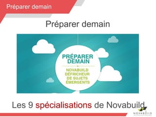 Préparer demain
Les 9 spécialisations de Novabuild
5
Préparer demain
 