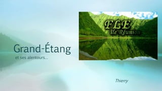 Grand-Étang
et ses alentours…
Thierry
 