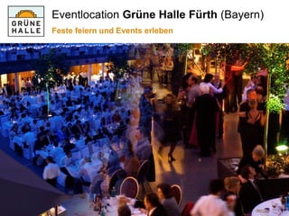 Eventlocation Grüne Halle Fürth (Bayern)
              Feste feiern und Events erleben




Grüne Halle Vermarktung ▪ ZS Mediateam ▪ Ansprechpartner Petra Sindel & Alfred Zügner ▪ Telefon 09123 96230-0
 