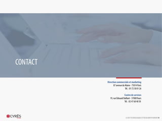 CONTACT
Direction commerciale et marketing
87 avenue du Maine - 75014 Paris
Tél. : 01 72 50 01 26
Centre de services
19, rue Edouard Vaillant - 37000 Tours
Tél. : 02 47 68 48 50
LE DEFI TECHNOLOGIQUE EST RESOLUMENT HUMAIN 14
 