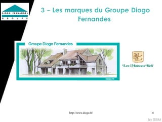 3 - Les marques du Groupe Diogo
           Fernandes




        http://www.diogo.fr/      6
 