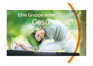 Eine Gruppe voller
      Gesundheit ®
 